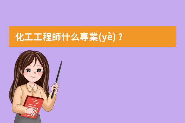 化工工程師什么專業(yè)？